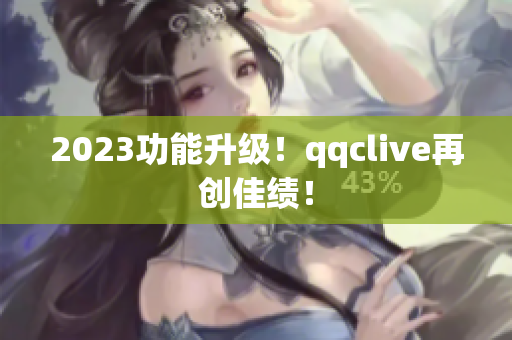 2023功能升级！qqclive再创佳绩！