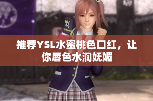 推荐YSL水蜜桃色口红，让你唇色水润妩媚