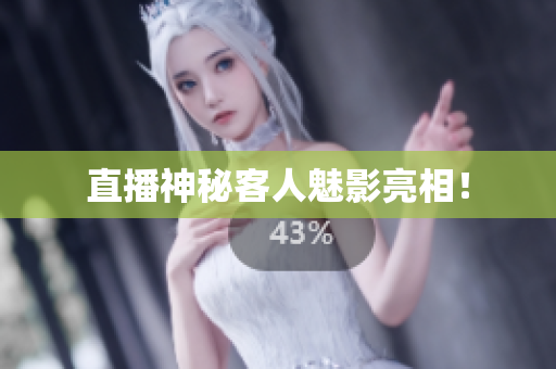直播神秘客人魅影亮相！