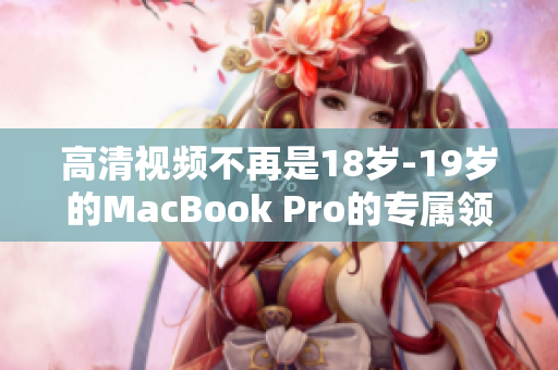 高清视频不再是18岁-19岁的MacBook Pro的专属领域