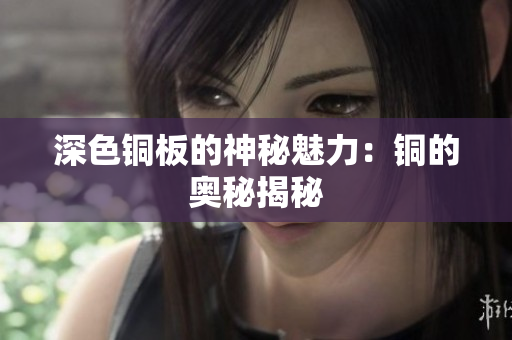 深色铜板的神秘魅力：铜的奥秘揭秘