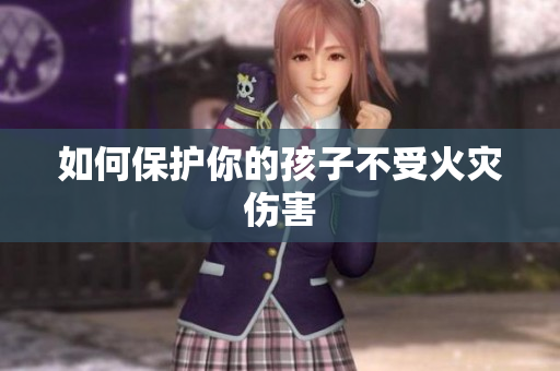 如何保护你的孩子不受火灾伤害