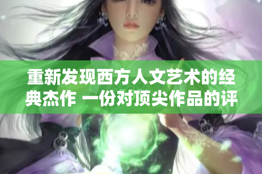 重新发现西方人文艺术的经典杰作 一份对顶尖作品的评论