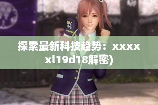 探索最新科技趋势：xxxxxl19d18解密)