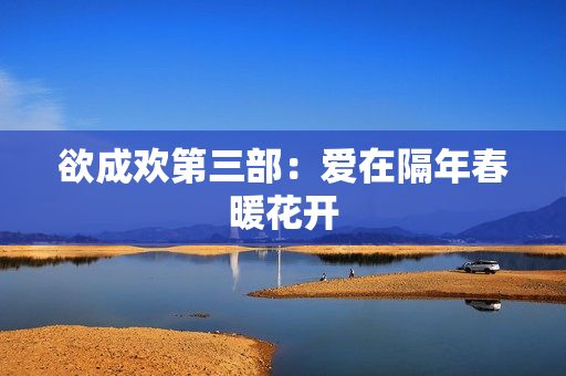 欲成欢第三部：爱在隔年春暖花开