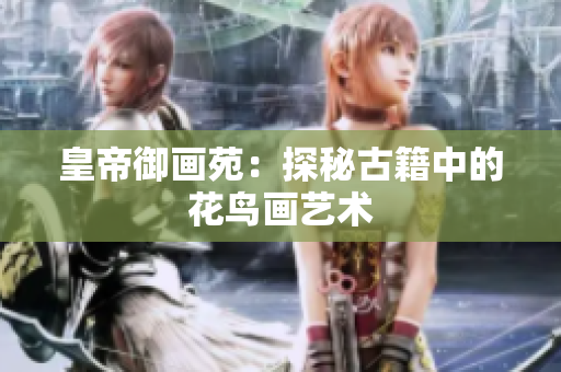 皇帝御画苑：探秘古籍中的花鸟画艺术