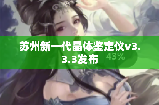 苏州新一代晶体鉴定仪v3.3.3发布