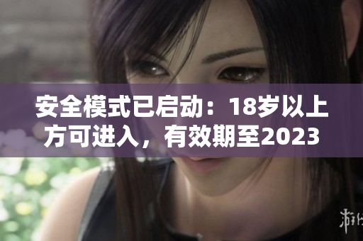 安全模式已启动：18岁以上方可进入，有效期至2023