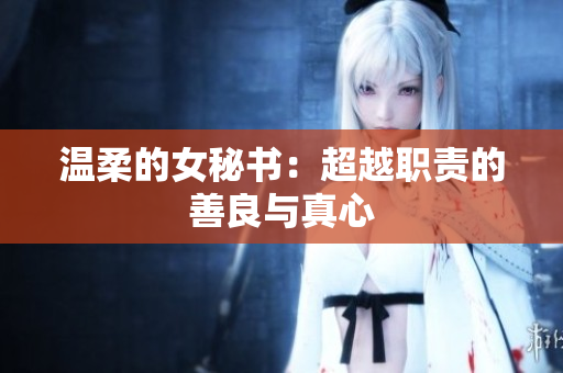 温柔的女秘书：超越职责的善良与真心