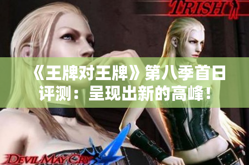 《王牌对王牌》第八季首日评测：呈现出新的高峰！