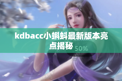 kdbacc小蝌蚪最新版本亮点揭秘