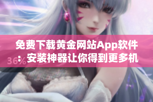 免费下载黄金网站App软件：安装神器让你得到更多机会！