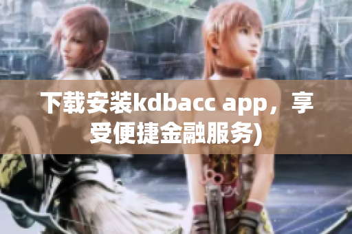 下载安装kdbacc app，享受便捷金融服务)