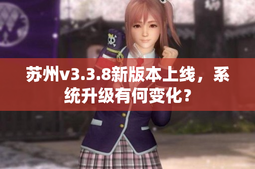 苏州v3.3.8新版本上线，系统升级有何变化？