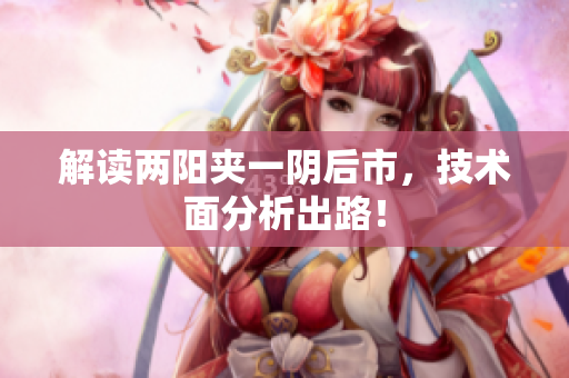 解读两阳夹一阴后市，技术面分析出路！