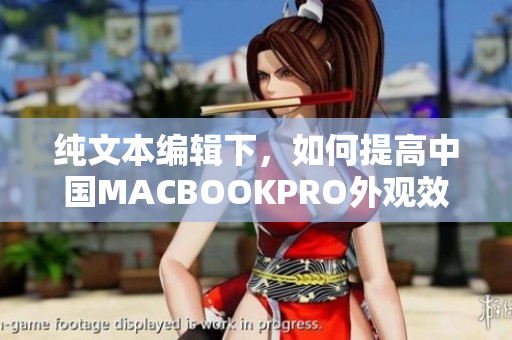 纯文本编辑下，如何提高中国MACBOOKPRO外观效果？