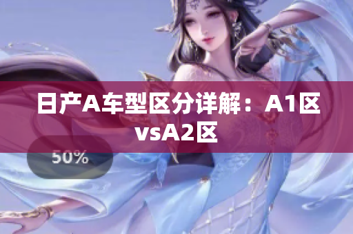 日产A车型区分详解：A1区vsA2区