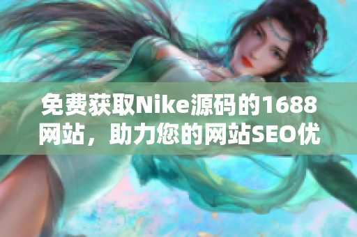 免费获取Nike源码的1688网站，助力您的网站SEO优化！