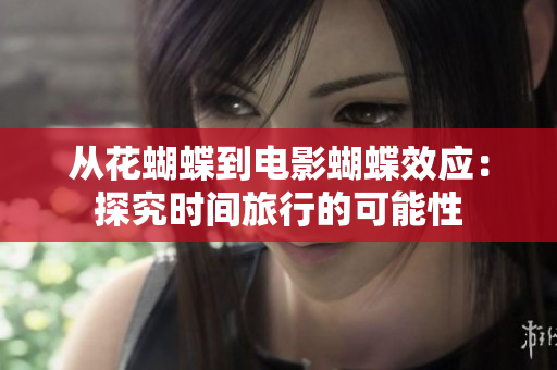 从花蝴蝶到电影蝴蝶效应：探究时间旅行的可能性