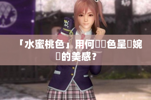 「水蜜桃色」用何種顏色呈現婉轉的美感？