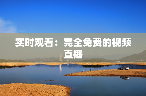 实时观看：完全免费的视频直播