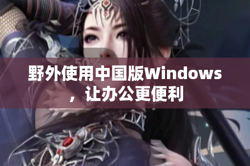 野外使用中国版Windows，让办公更便利