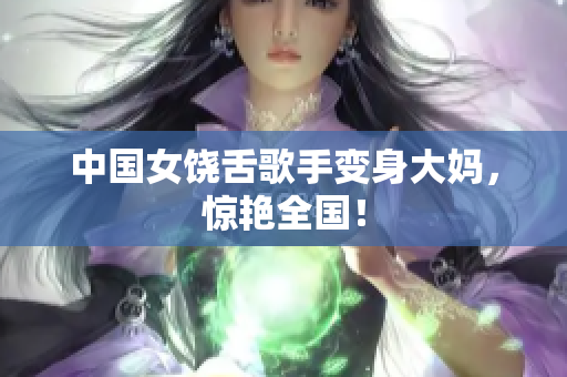 中国女饶舌歌手变身大妈，惊艳全国！