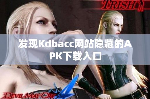 发现Kdbacc网站隐藏的APK下载入口