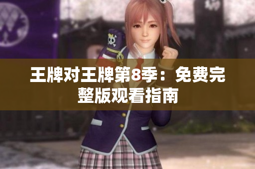 王牌对王牌第8季：免费完整版观看指南