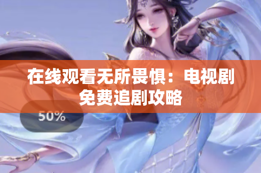 在线观看无所畏惧：电视剧免费追剧攻略
