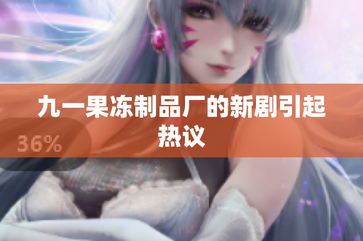 九一果冻制品厂的新剧引起热议