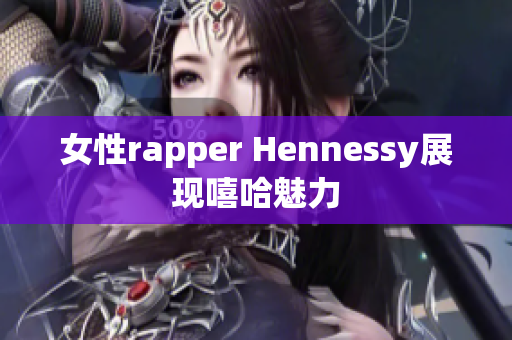 女性rapper Hennessy展现嘻哈魅力