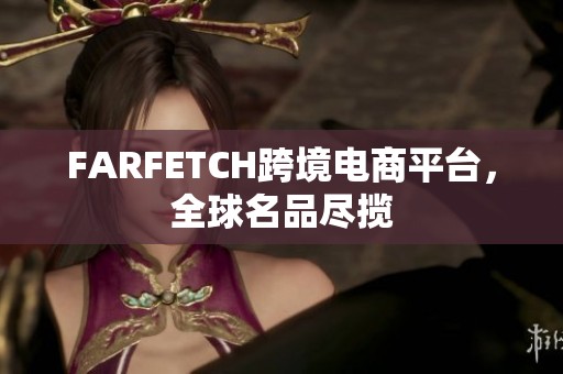 FARFETCH跨境电商平台，全球名品尽揽