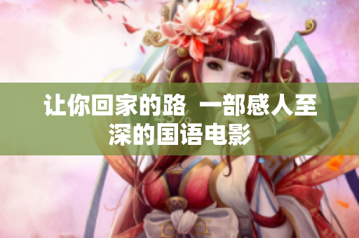 让你回家的路  一部感人至深的国语电影