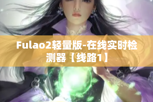 Fulao2轻量版-在线实时检测器【线路1】