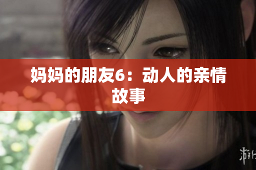 妈妈的朋友6：动人的亲情故事