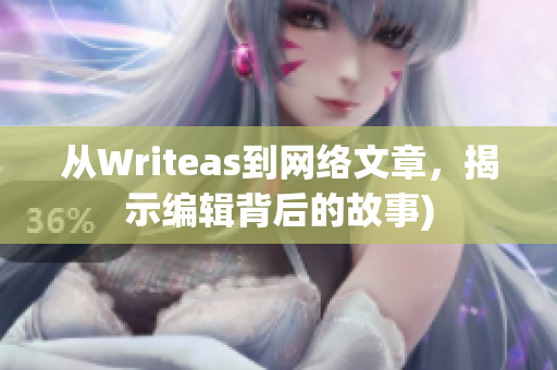 从Writeas到网络文章，揭示编辑背后的故事)