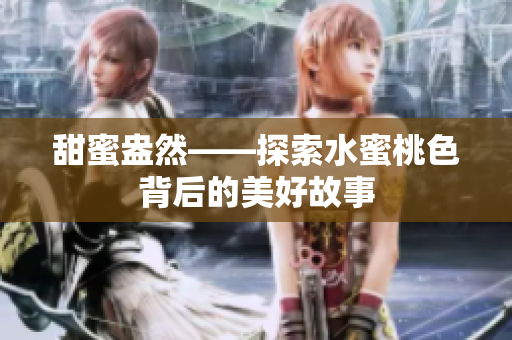 甜蜜盎然——探索水蜜桃色背后的美好故事