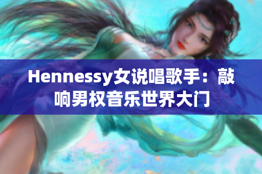 Hennessy女说唱歌手：敲响男权音乐世界大门