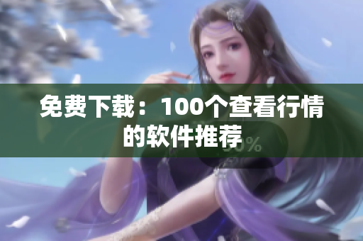 免费下载：100个查看行情的软件推荐