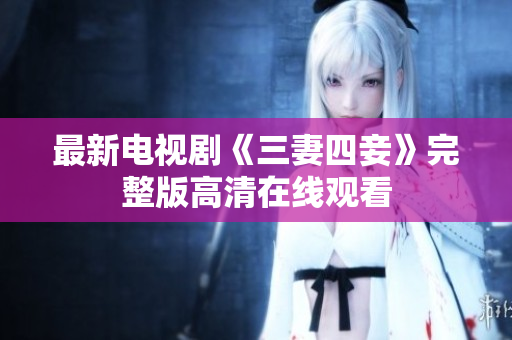 最新电视剧《三妻四妾》完整版高清在线观看