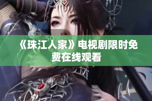 《珠江人家》电视剧限时免费在线观看