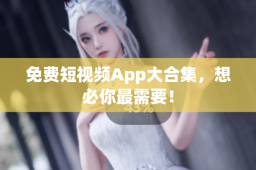 免费短视频App大合集，想必你最需要！