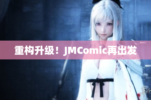 重构升级！JMComic再出发