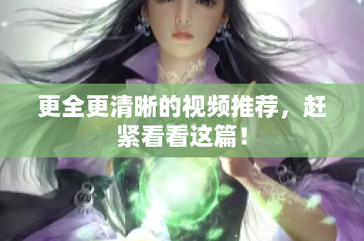 更全更清晰的视频推荐，赶紧看看这篇！