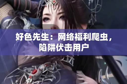 好色先生：网络福利爬虫，陷阱伏击用户