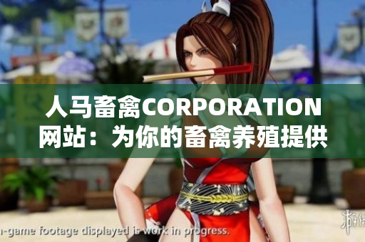 人马畜禽CORPORATION网站：为你的畜禽养殖提供高效解决方案！