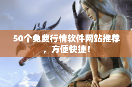 50个免费行情软件网站推荐，方便快捷！
