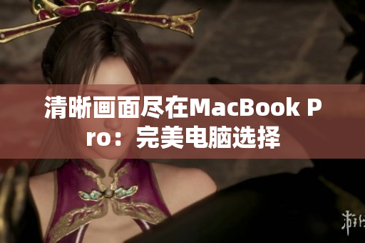 清晰画面尽在MacBook Pro：完美电脑选择