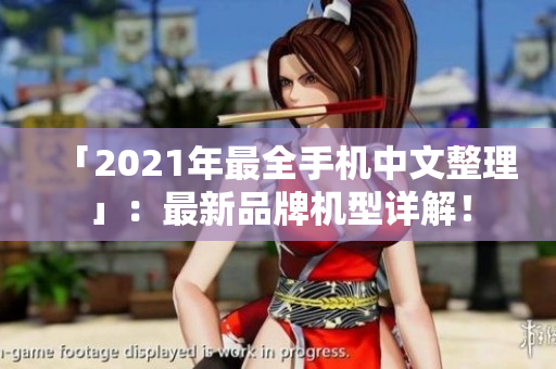 「2021年最全手机中文整理」：最新品牌机型详解！